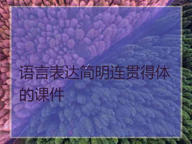 语言表达简明连贯得体的课件