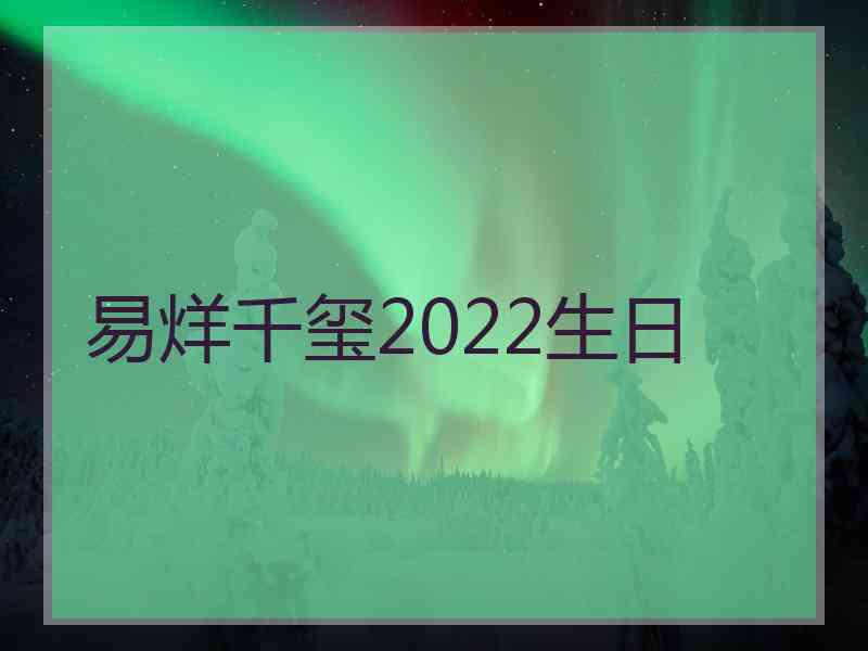 易烊千玺2022生日