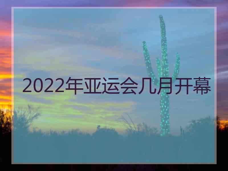 2022年亚运会几月开幕