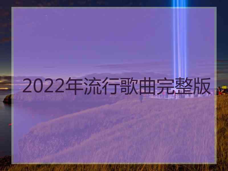 2022年流行歌曲完整版