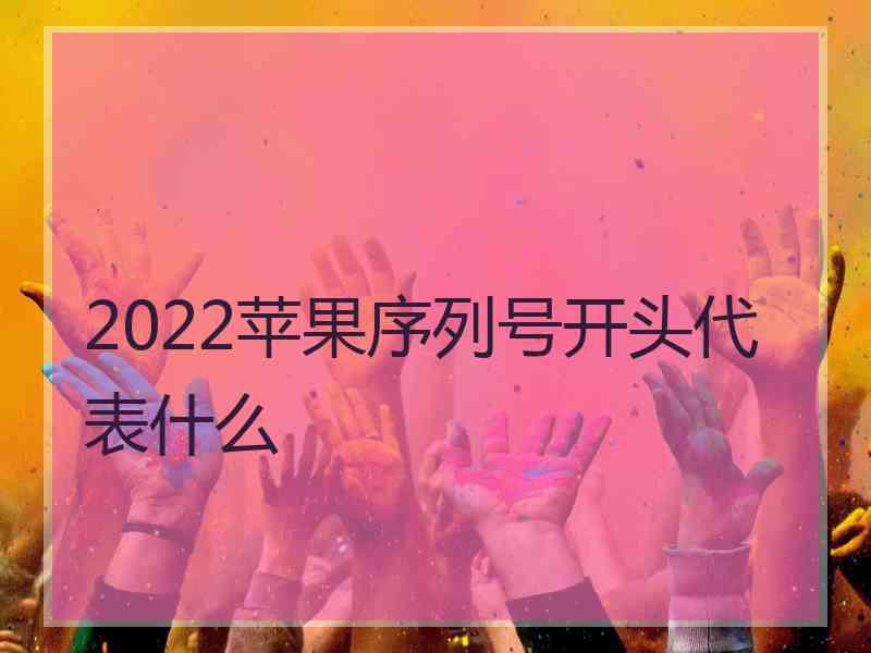 2022苹果序列号开头代表什么