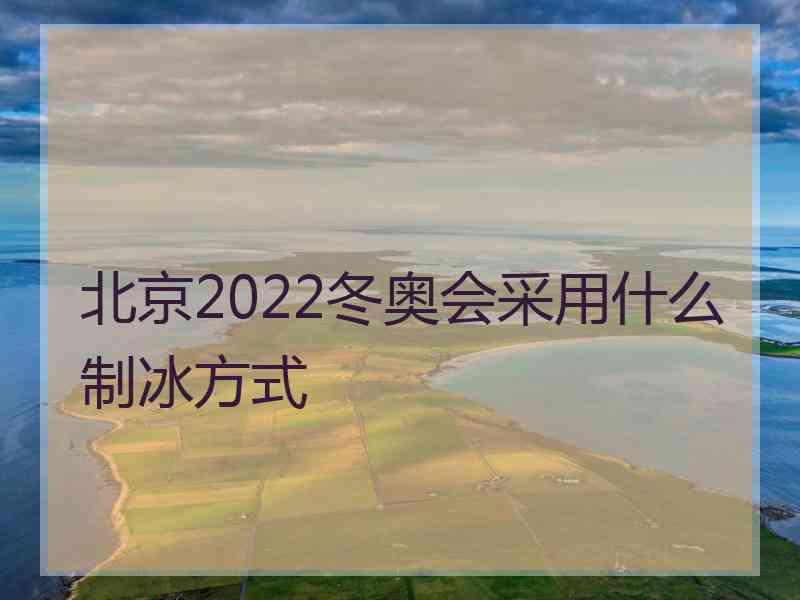 北京2022冬奥会采用什么制冰方式