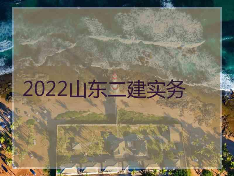 2022山东二建实务