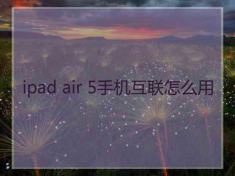 ipad air 5手机互联怎么用