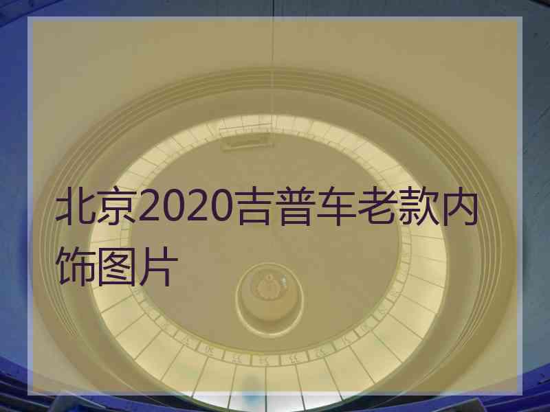 北京2020吉普车老款内饰图片