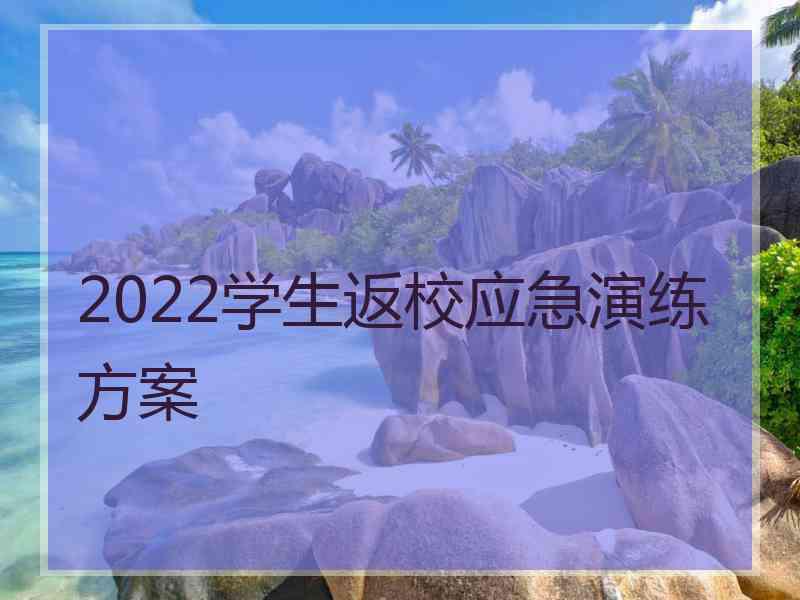 2022学生返校应急演练方案