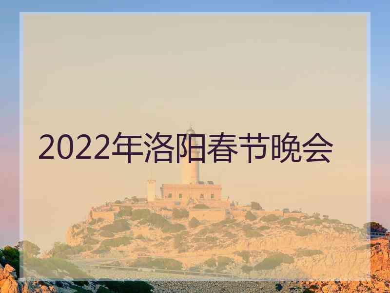 2022年洛阳春节晚会