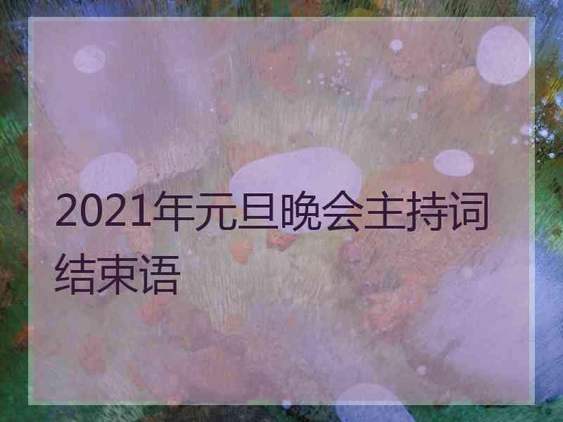 2021年元旦晚会主持词结束语