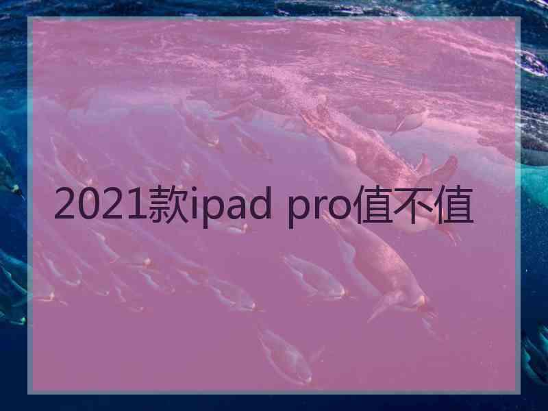 2021款ipad pro值不值