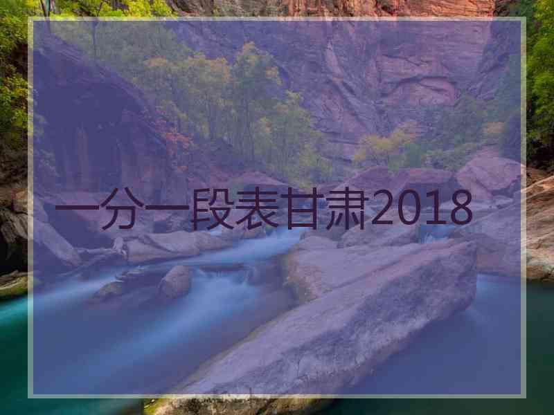 一分一段表甘肃2018