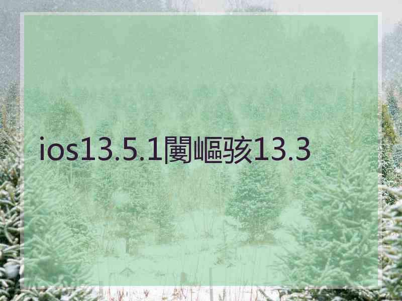 ios13.5.1闄嶇骇13.3