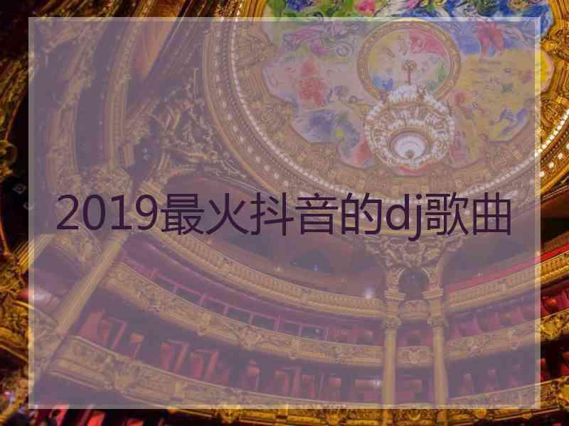 2019最火抖音的dj歌曲