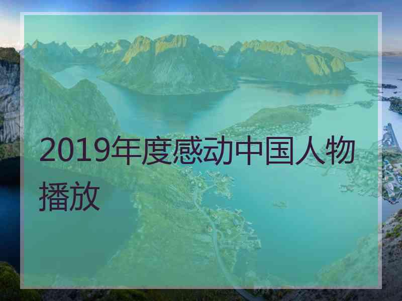 2019年度感动中国人物播放