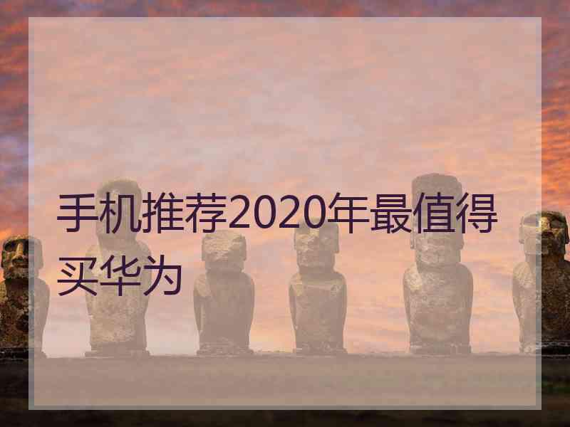 手机推荐2020年最值得买华为