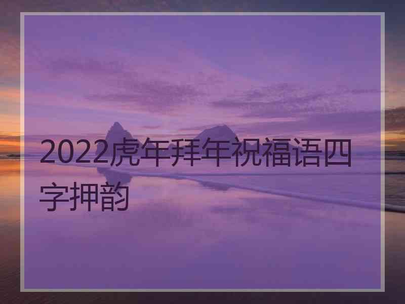 2022虎年拜年祝福语四字押韵