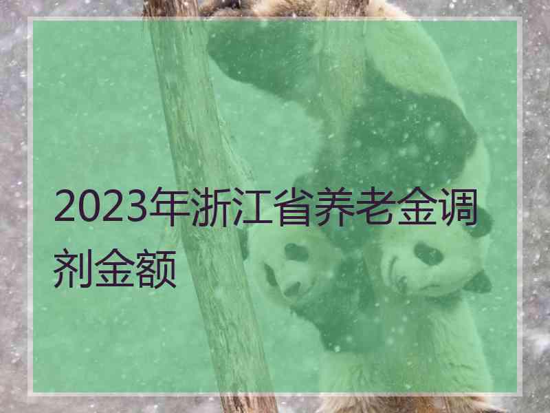 2023年浙江省养老金调剂金额