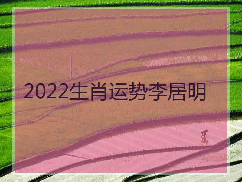 2022生肖运势李居明