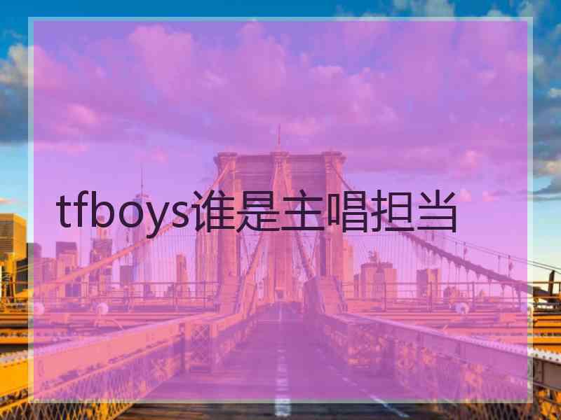 tfboys谁是主唱担当