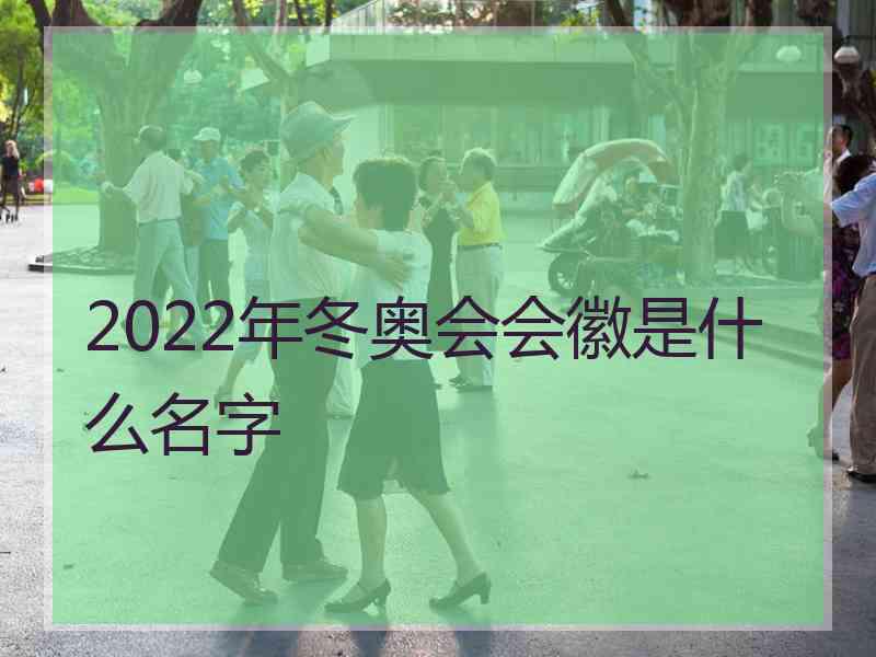 2022年冬奥会会徽是什么名字