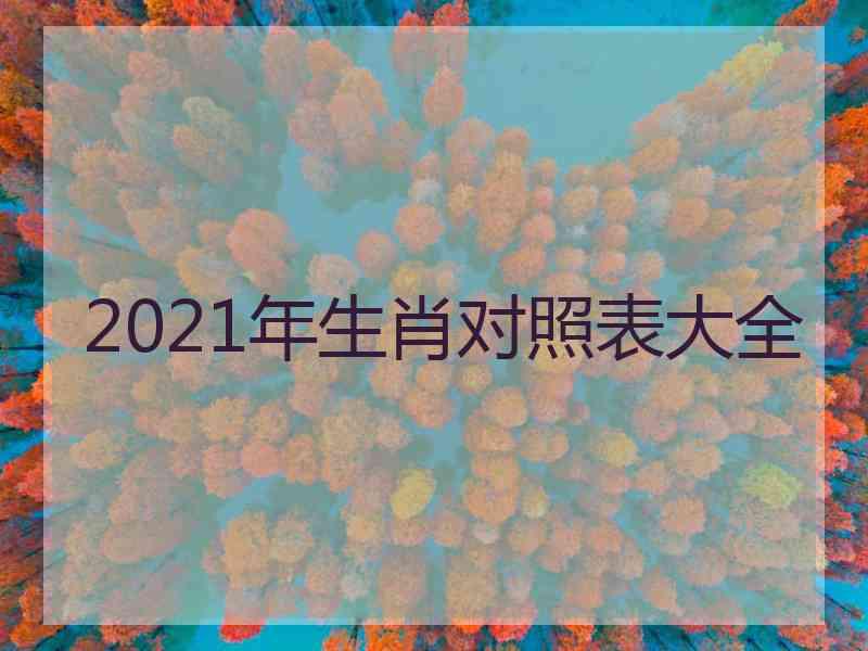 2021年生肖对照表大全