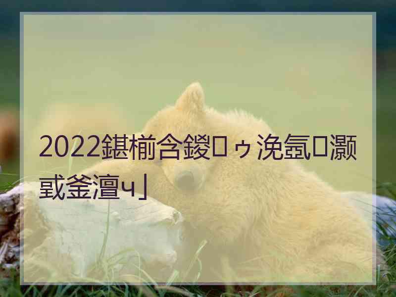 2022鍖椾含鍐ゥ浼氬灏戜釜澶ч」