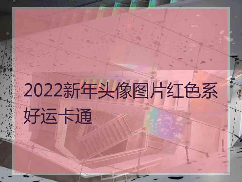 2022新年头像图片红色系好运卡通