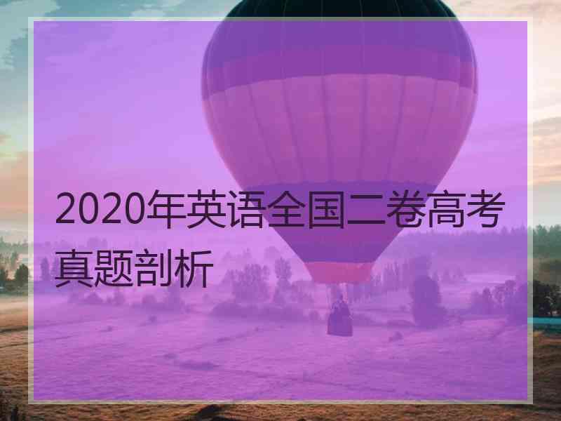 2020年英语全国二卷高考真题剖析