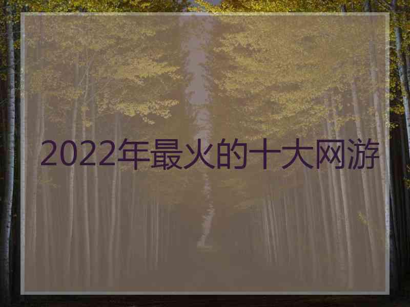 2022年最火的十大网游