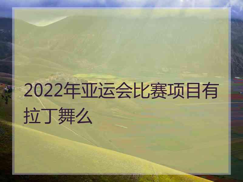 2022年亚运会比赛项目有拉丁舞么