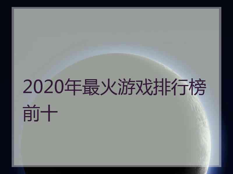 2020年最火游戏排行榜前十