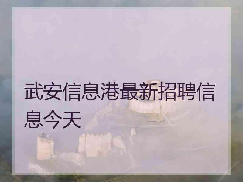 武安信息港最新招聘信息今天