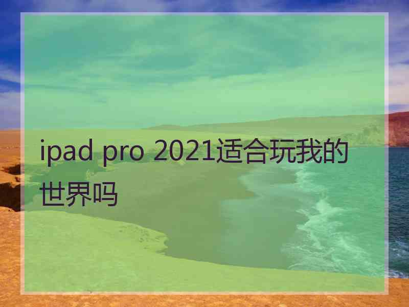 ipad pro 2021适合玩我的世界吗