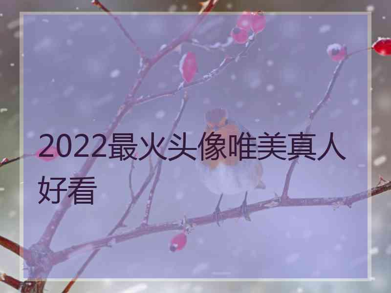 2022最火头像唯美真人好看