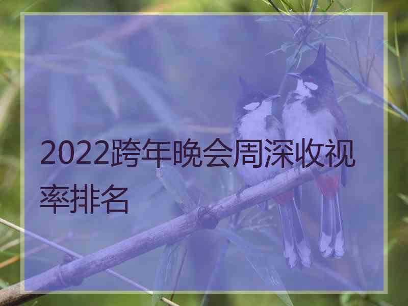 2022跨年晚会周深收视率排名