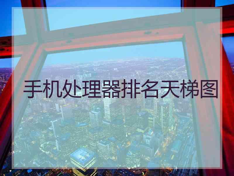 手机处理器排名天梯图