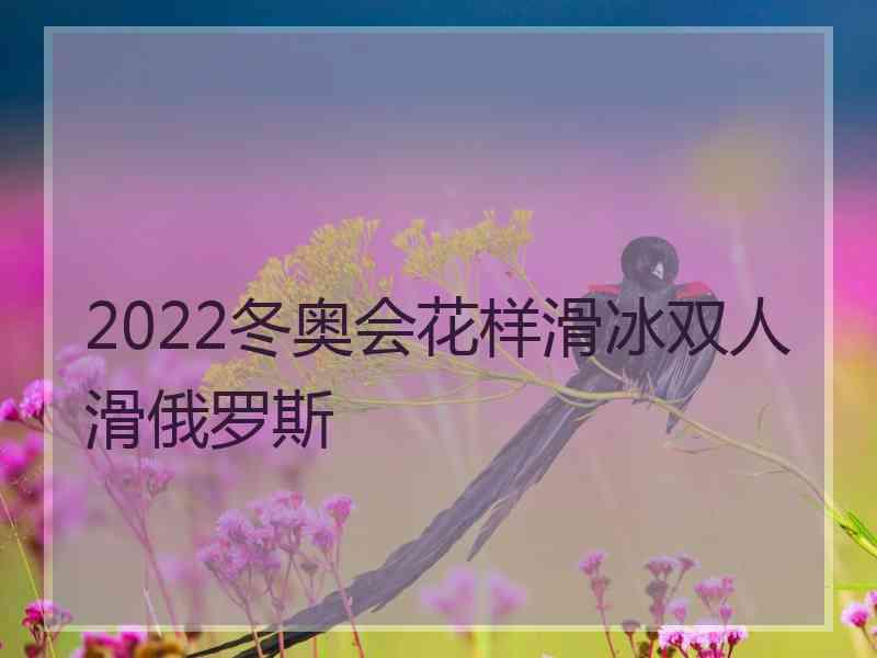 2022冬奥会花样滑冰双人滑俄罗斯