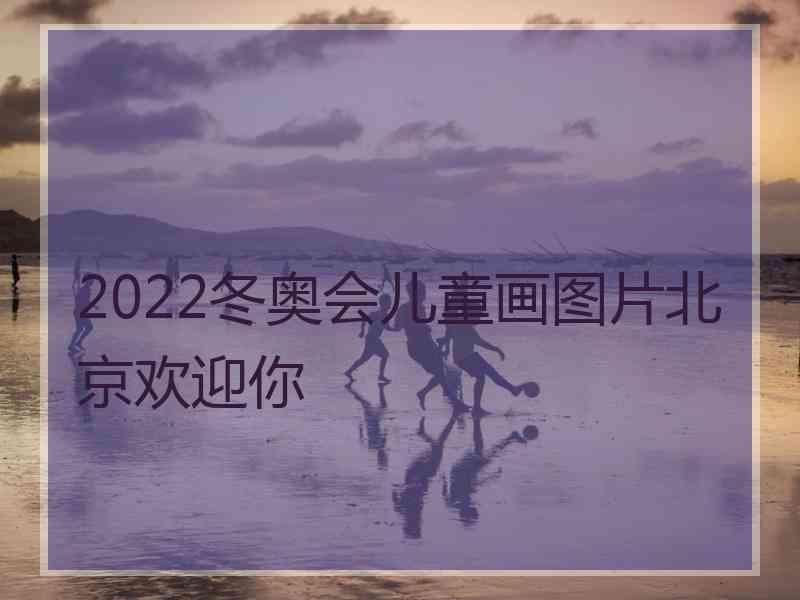 2022冬奥会儿童画图片北京欢迎你