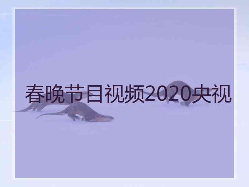 春晚节目视频2020央视