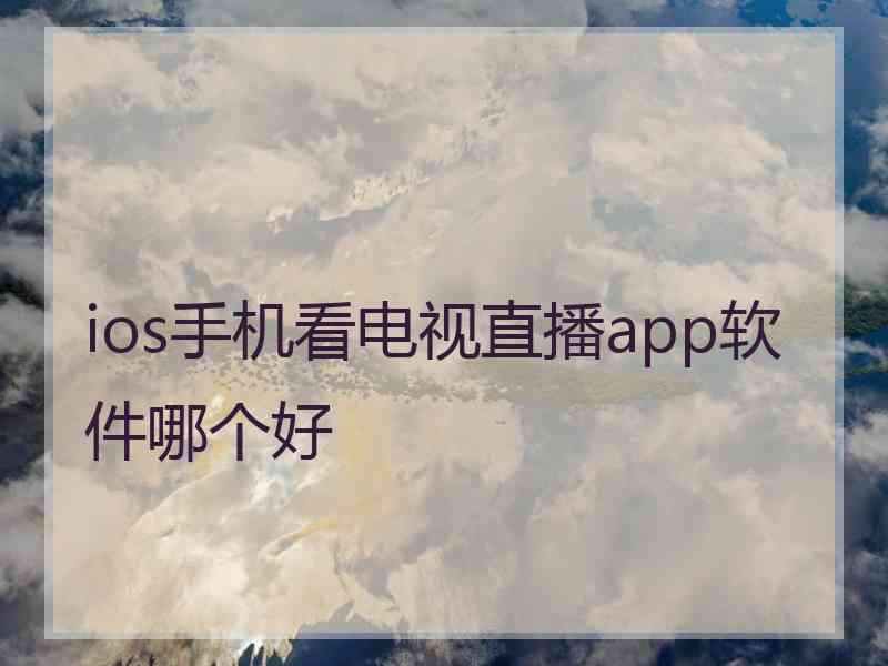 ios手机看电视直播app软件哪个好