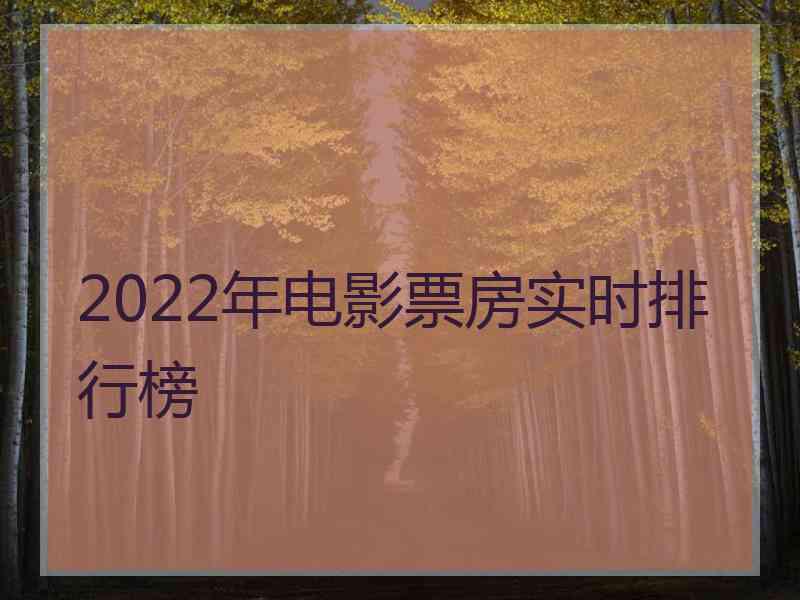 2022年电影票房实时排行榜