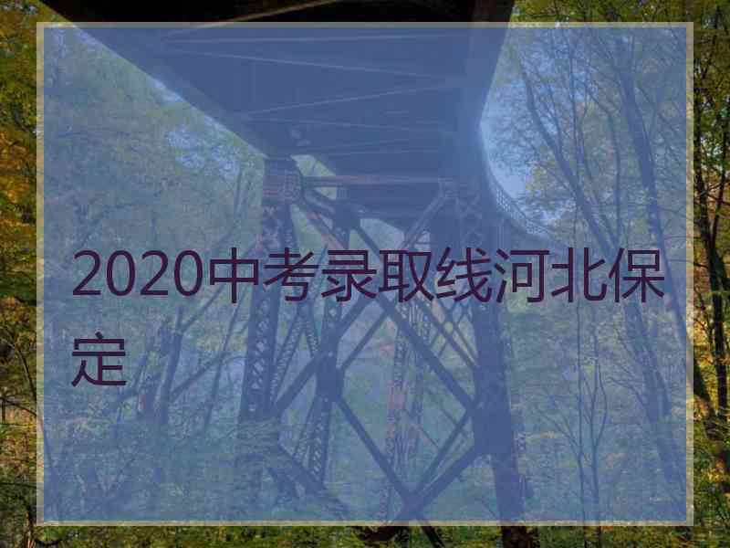 2020中考录取线河北保定