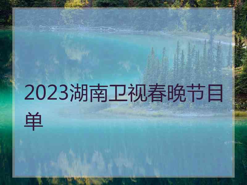 2023湖南卫视春晚节目单