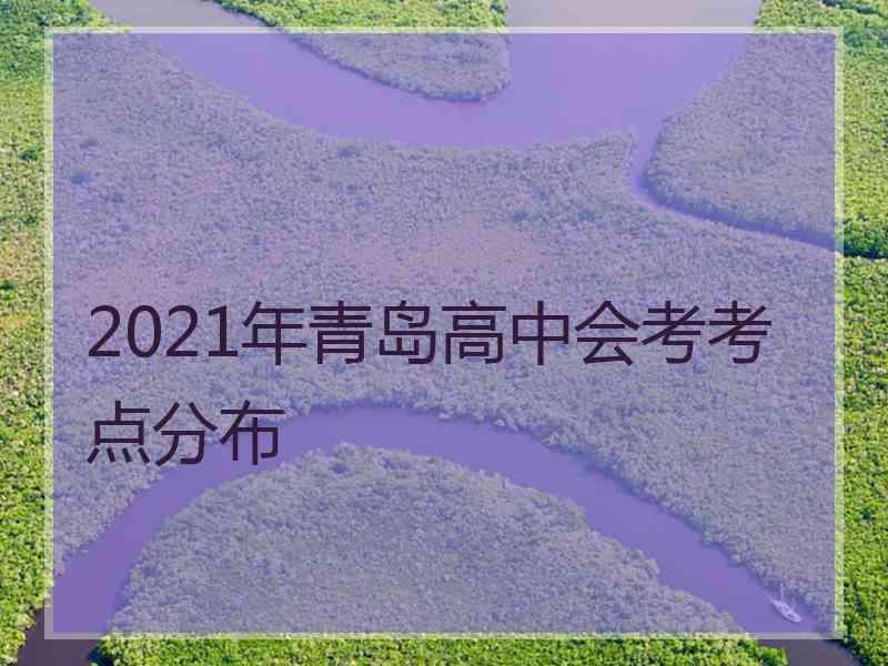 2021年青岛高中会考考点分布