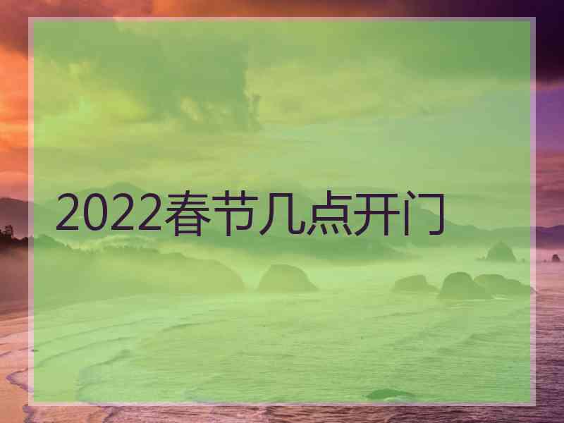 2022春节几点开门