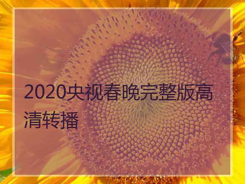 2020央视春晚完整版高清转播