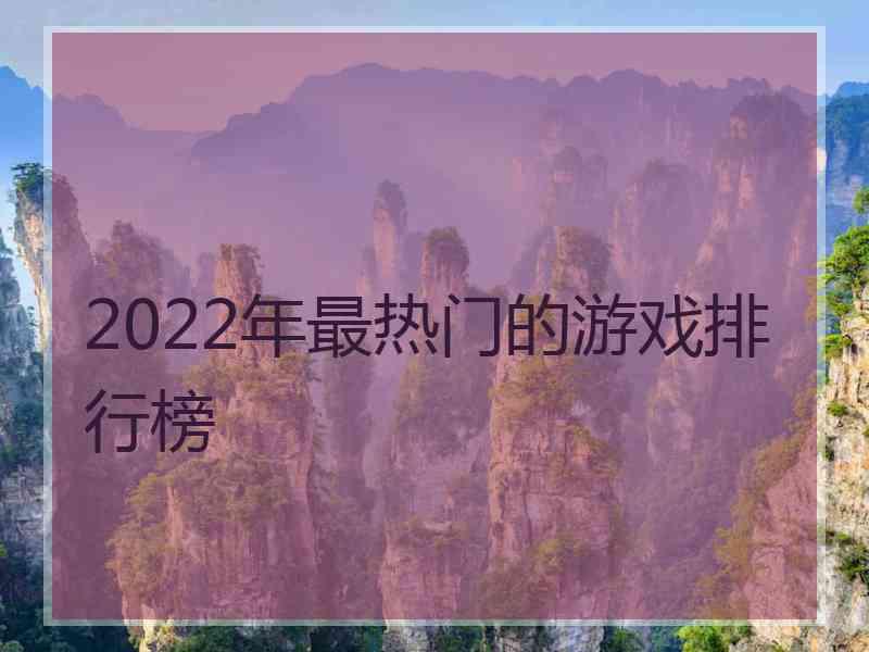 2022年最热门的游戏排行榜