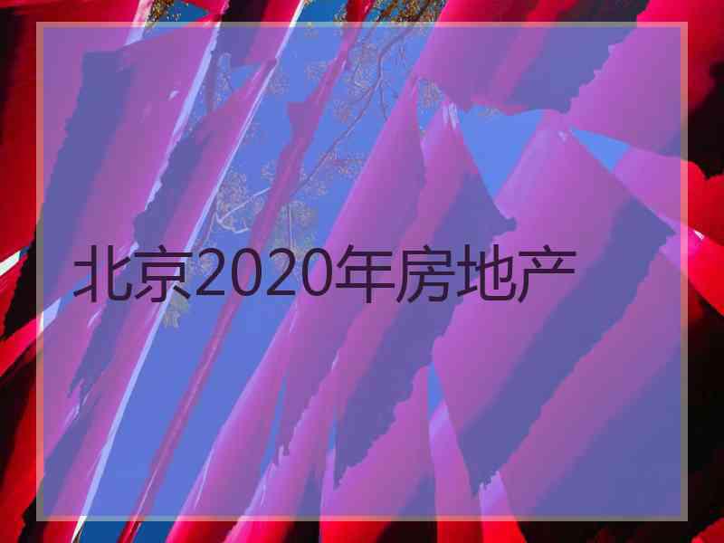 北京2020年房地产