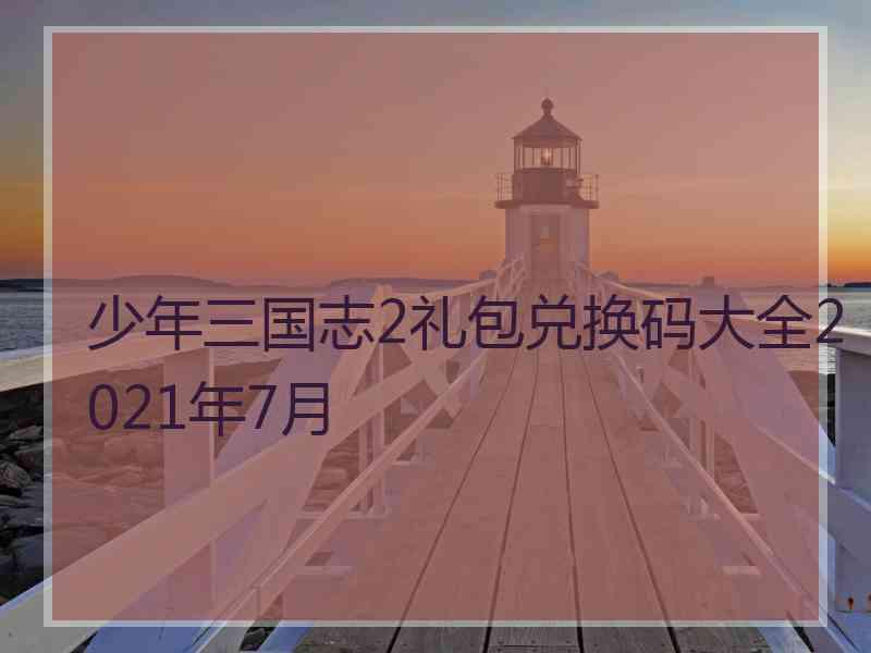 少年三国志2礼包兑换码大全2021年7月