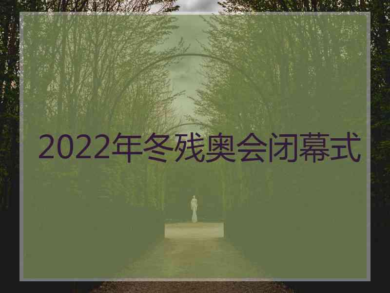 2022年冬残奥会闭幕式