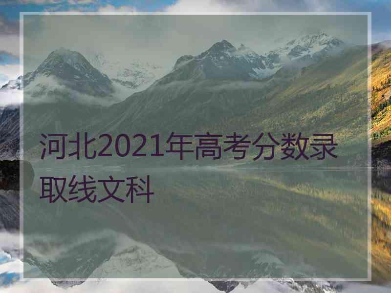 河北2021年高考分数录取线文科